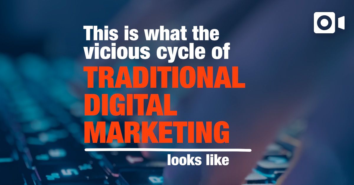 REEL: This is what the Vicious Circle of Traditional Digital Marketing looks like